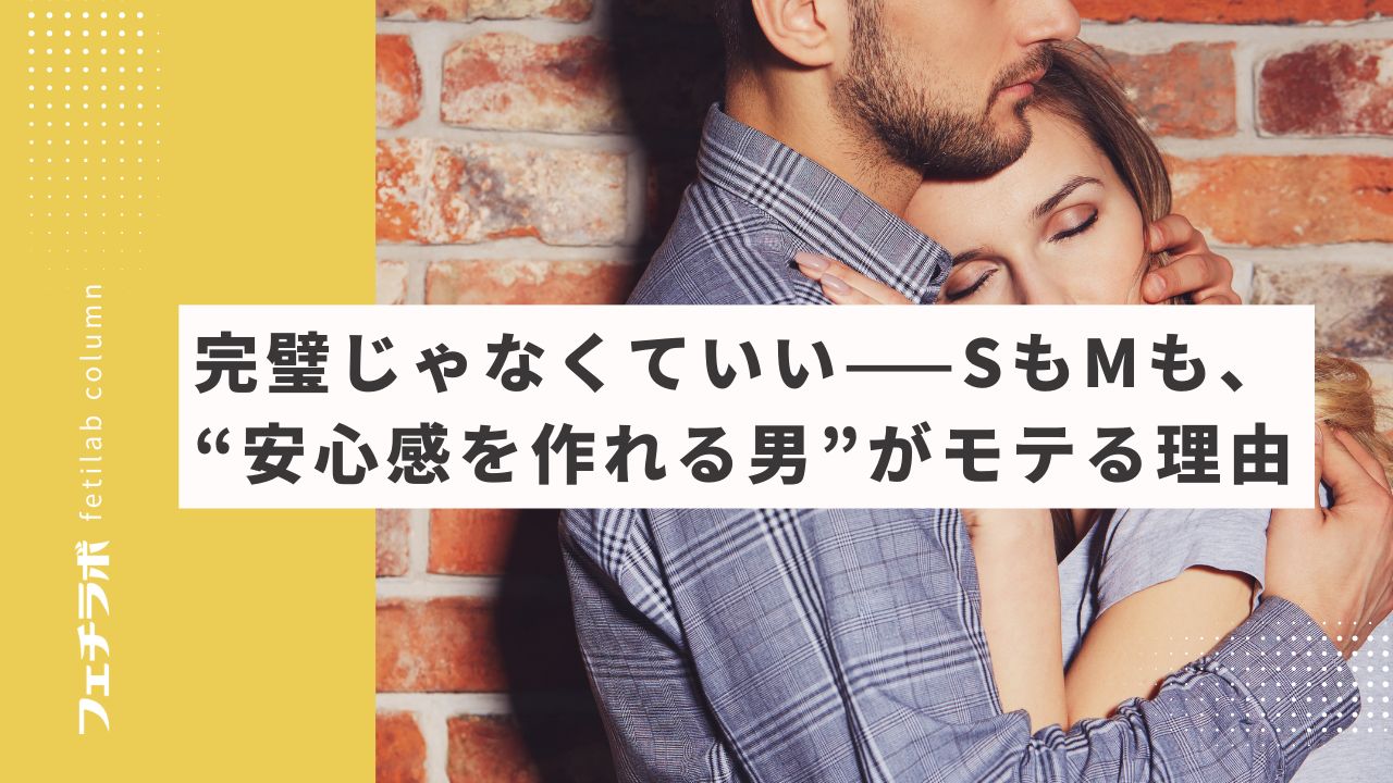 完璧じゃなくていい──SもMも、“安心感を作れる男”がモテる理由