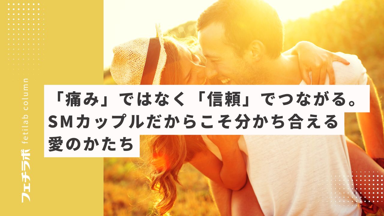 「痛み」ではなく「信頼」でつながる。SMカップルだからこそ分かち合える愛のかたち